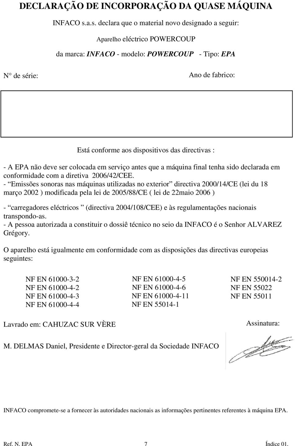 directivas : - A EPA não deve ser colocada em serviço antes que a máquina final tenha sido declarada em conformidade com a diretiva 2006/42/CEE.