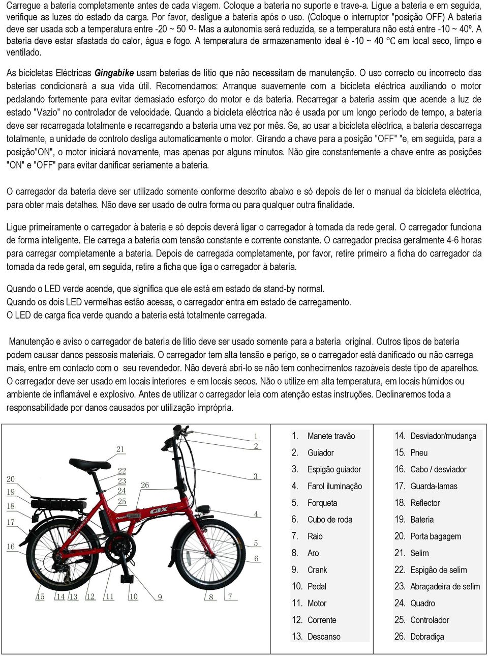 (Coloque o interruptor "posição OFF) A bateria deve ser usada sob a temperatura entre -20 ~ 50 º- Mas a autonomia será reduzida, se a temperatura não está entre -10 ~ 40º.