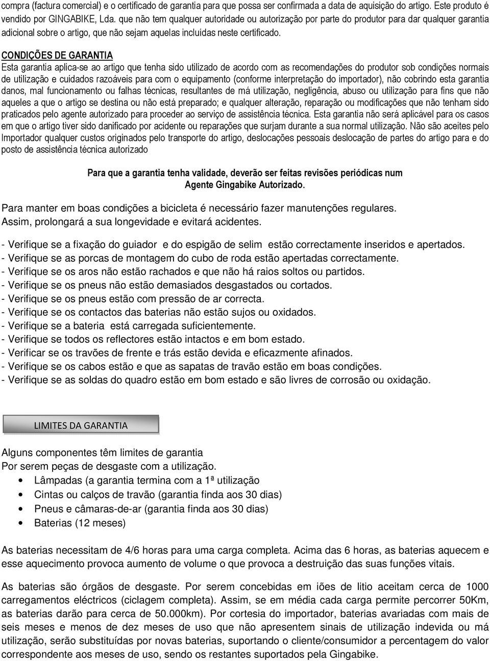 CONDIÇÕES DE GARANTIA Esta garantia aplica-se ao artigo que tenha sido utilizado de acordo com as recomendações do produtor sob condições normais de utilização e cuidados razoáveis para com o