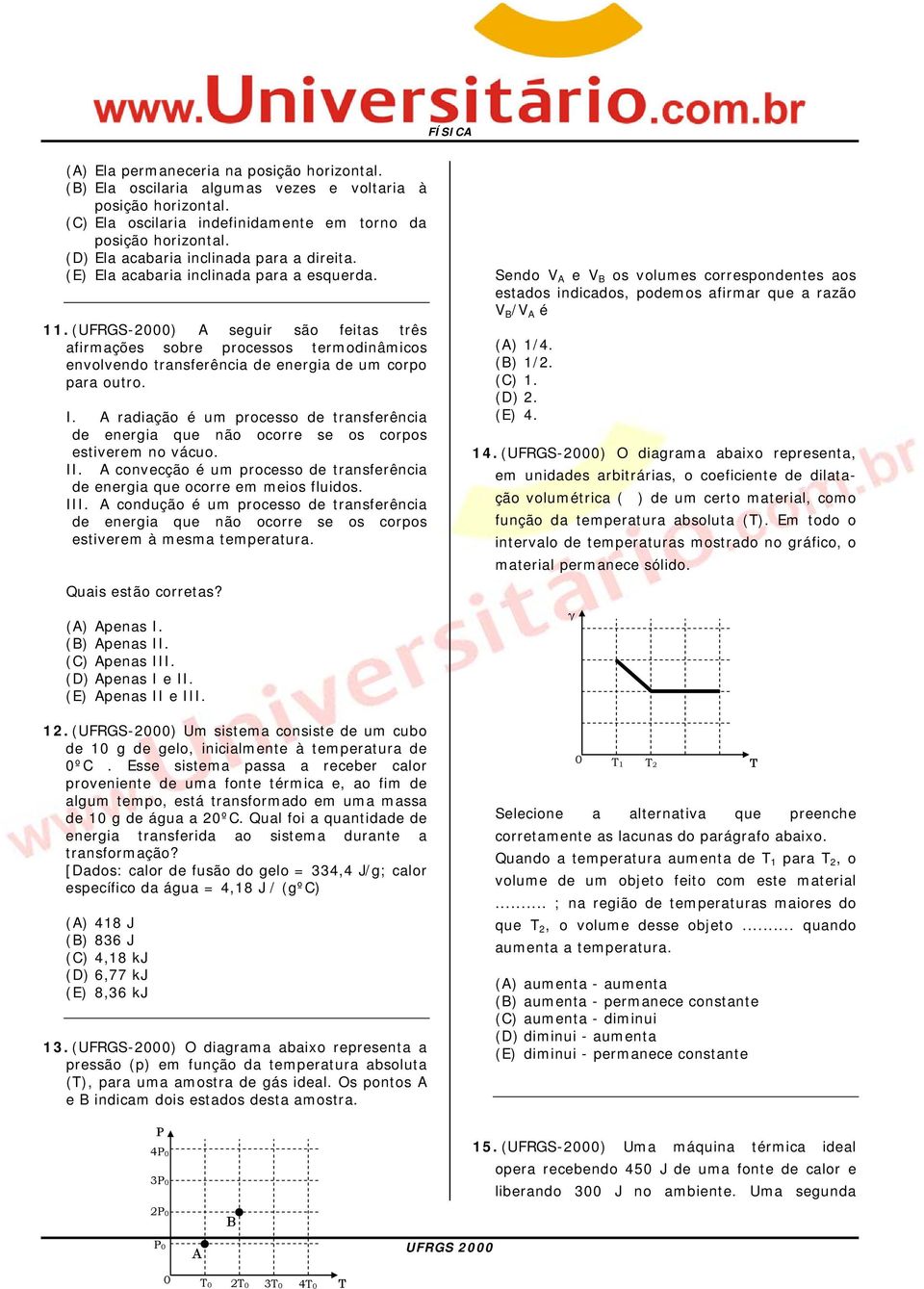 (UFRGS-2) A seguir são feitas três afirmações sobre processos termodinâmicos envolvendo transferência de energia de um corpo para outro. I.