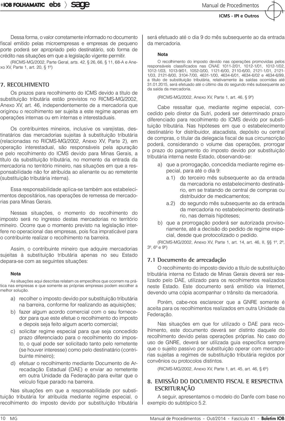 Recolhimento Os prazos para recolhimento do ICMS devido a título de substituição tributária estão previstos no RICMS-MG/2002, Anexo XV, art.