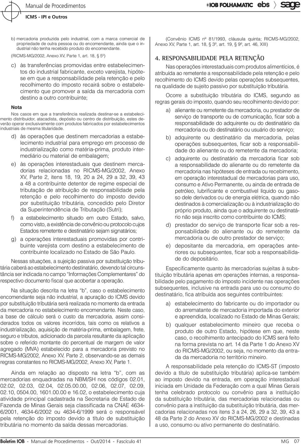 18, 5º) c) às transferências promovidas entre estabelecimentos do industrial fabricante, exceto varejista, hipótese em que a responsabilidade pela retenção e pelo recolhimento do imposto recairá