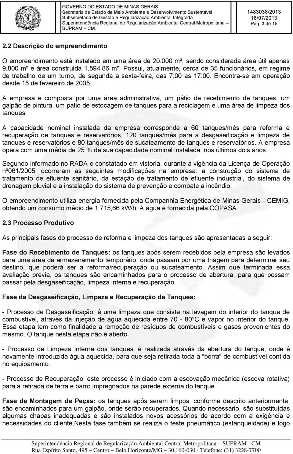 A empresa é composta por uma área administrativa, um pátio de recebimento de tanques, um galpão de pintura, um pátio de estocagem de tanques para a reciclagem e uma área de limpeza dos tanques.