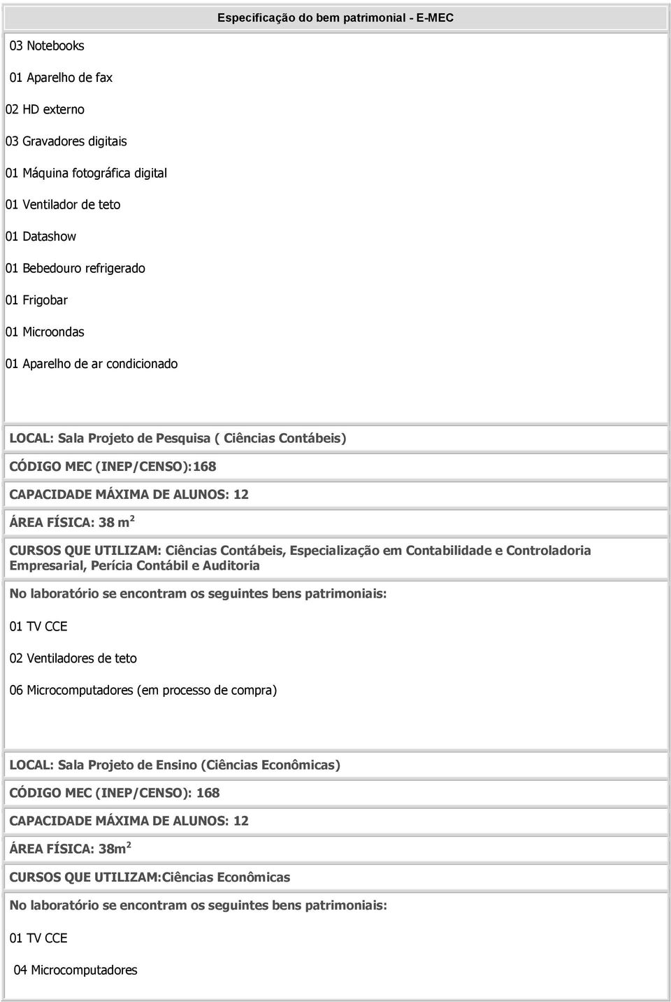 Contábeis, Especialização em Contabilidade e Controladoria Empresarial, Perícia Contábil e Auditoria 01 TV CCE 02 Ventiladores de teto 06 Microcomputadores (em processo de compra)