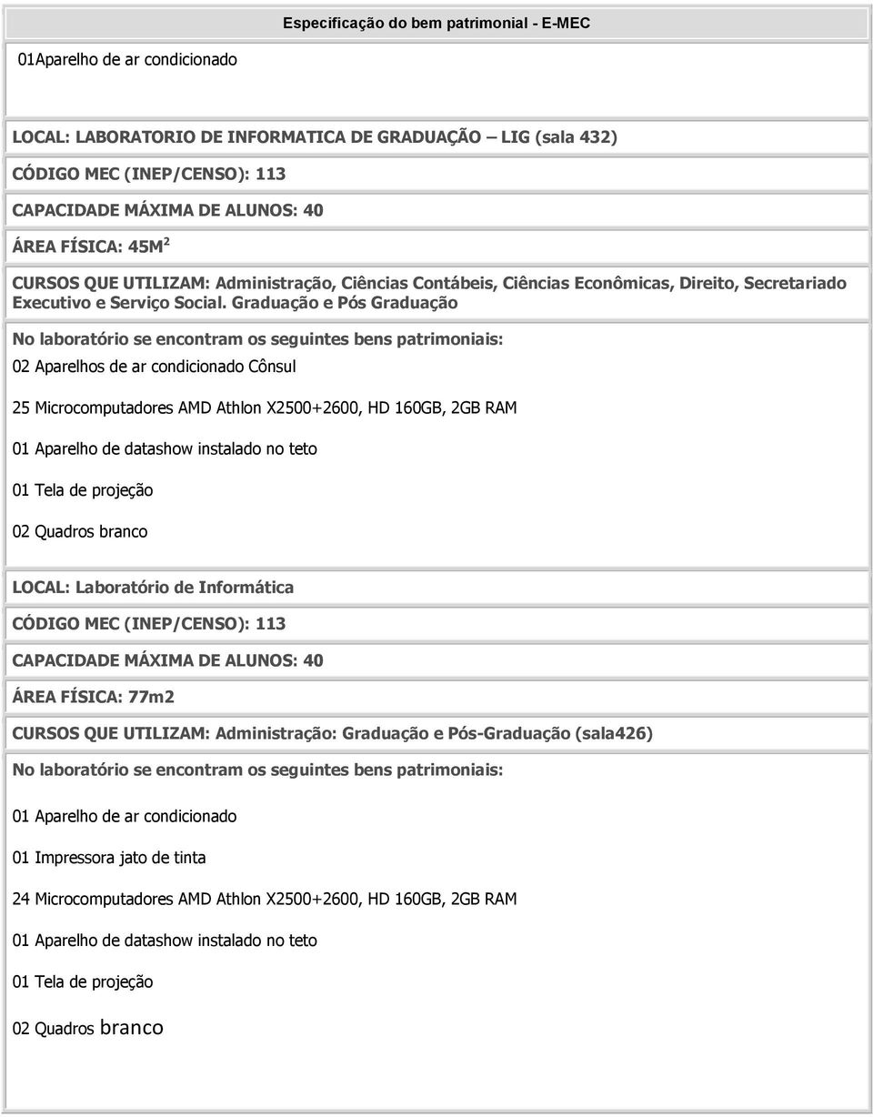 Graduação e Pós Graduação 02 Aparelhos de ar condicionado Cônsul 25 Microcomputadores AMD Athlon X2500+2600, HD 160GB,