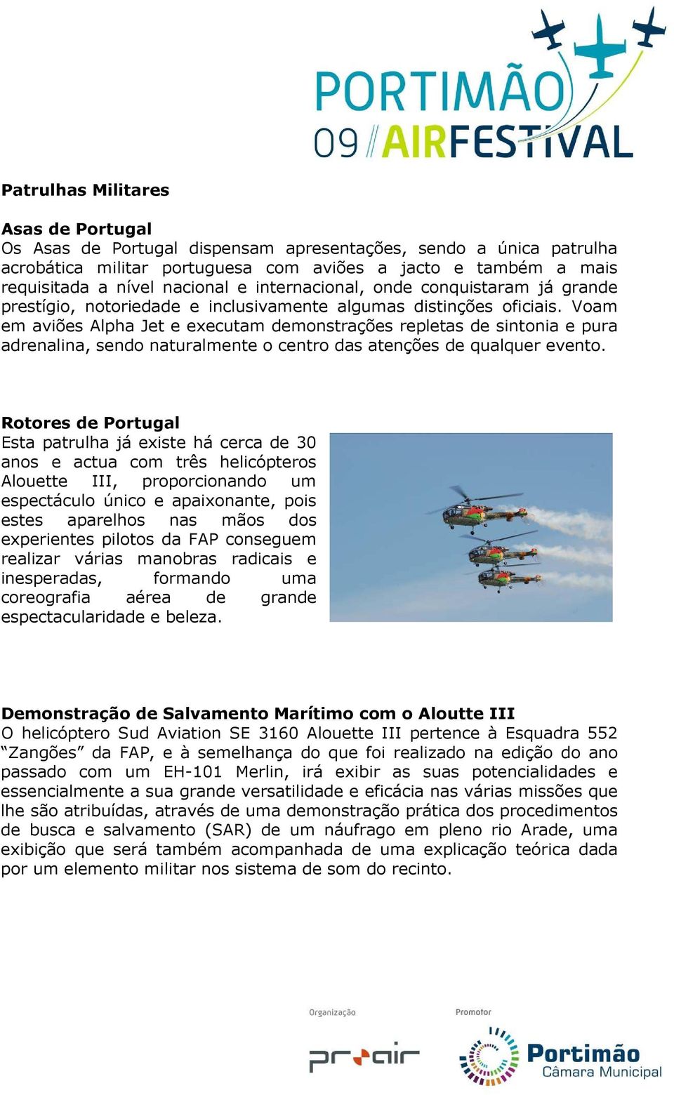 Voam em aviões Alpha Jet e executam demonstrações repletas de sintonia e pura adrenalina, sendo naturalmente o centro das atenções de qualquer evento.