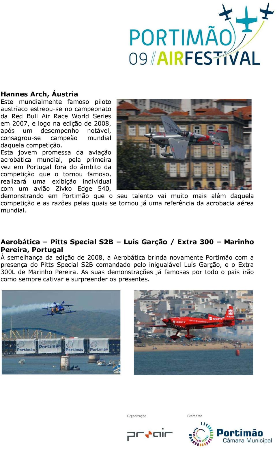 Esta jovem promessa da aviação acrobática mundial, pela primeira vez em Portugal fora do âmbito da competição que o tornou famoso, realizará uma exibição individual com um avião Zivko Edge 540,