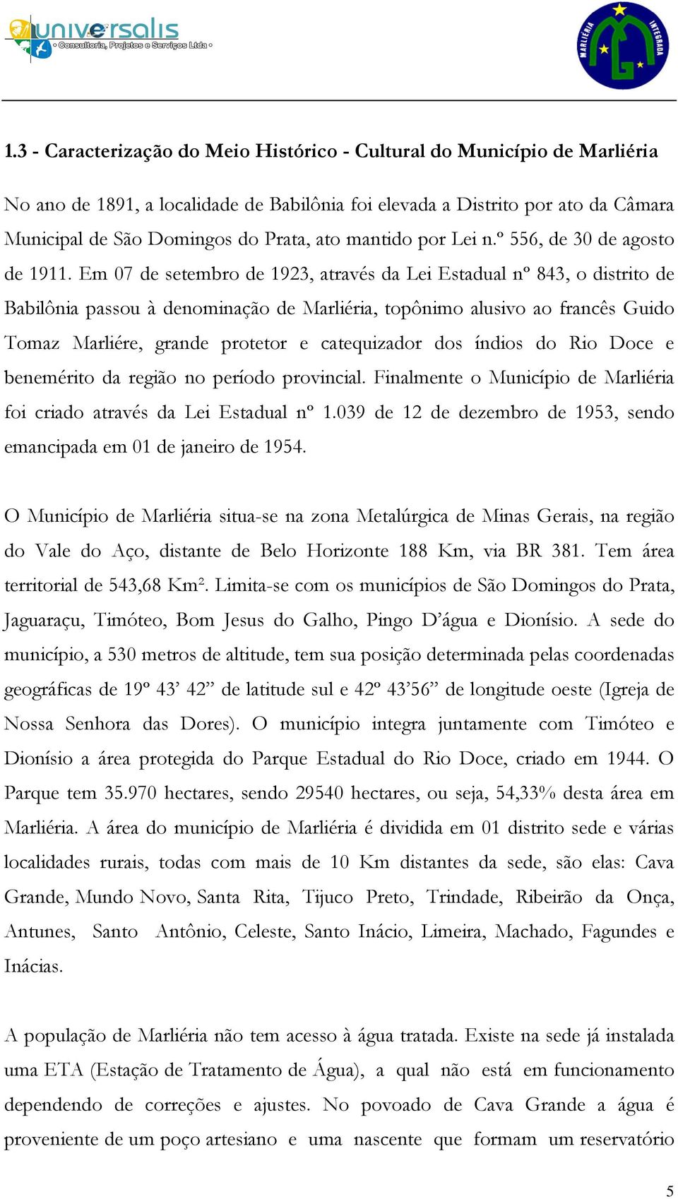 Em 07 de setembro de 1923, através da Lei Estadual nº 843, o distrito de Babilônia passou à denominação de Marliéria, topônimo alusivo ao francês Guido Tomaz Marliére, grande protetor e catequizador