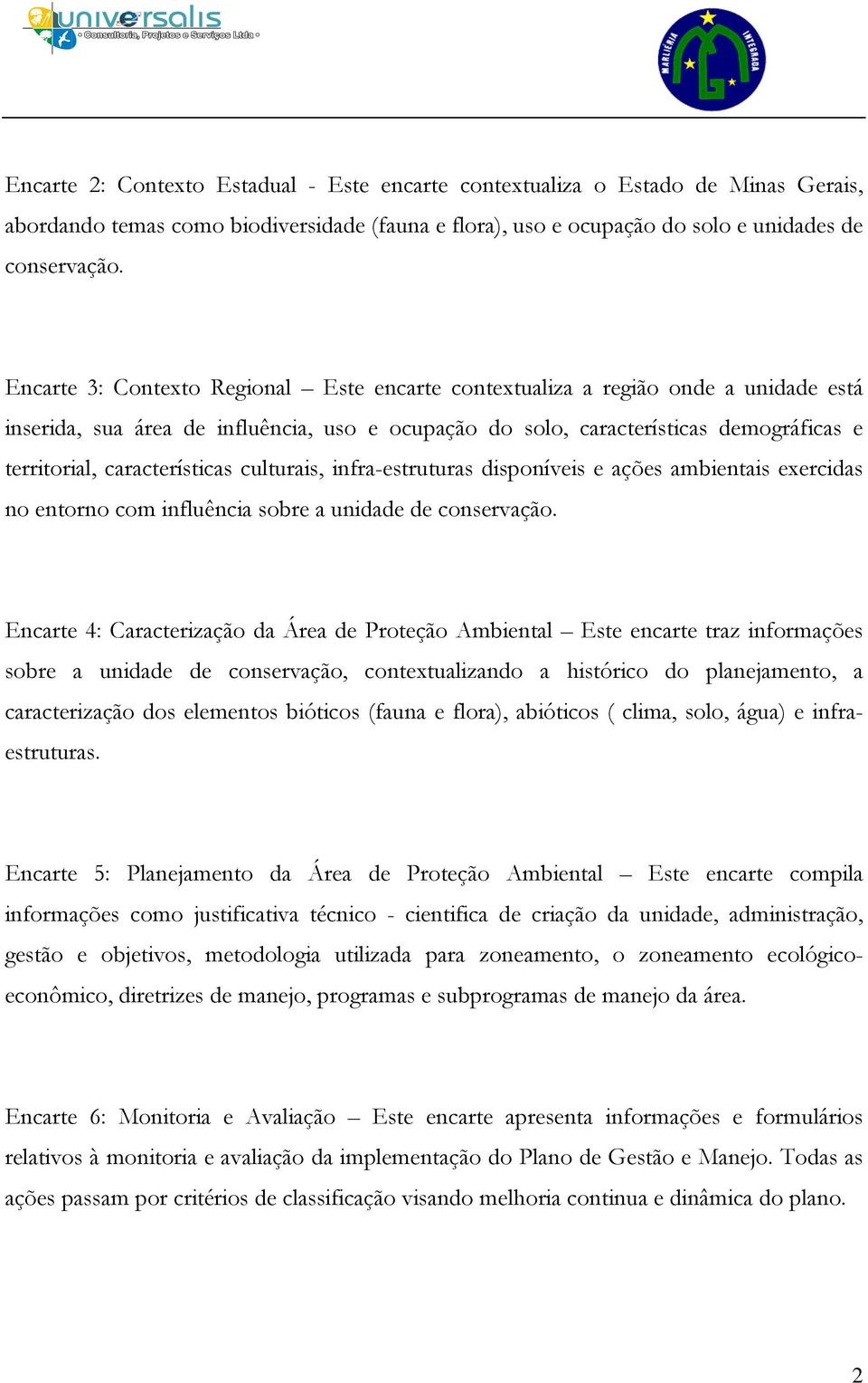 características culturais, infra-estruturas disponíveis e ações ambientais exercidas no entorno com influência sobre a unidade de conservação.