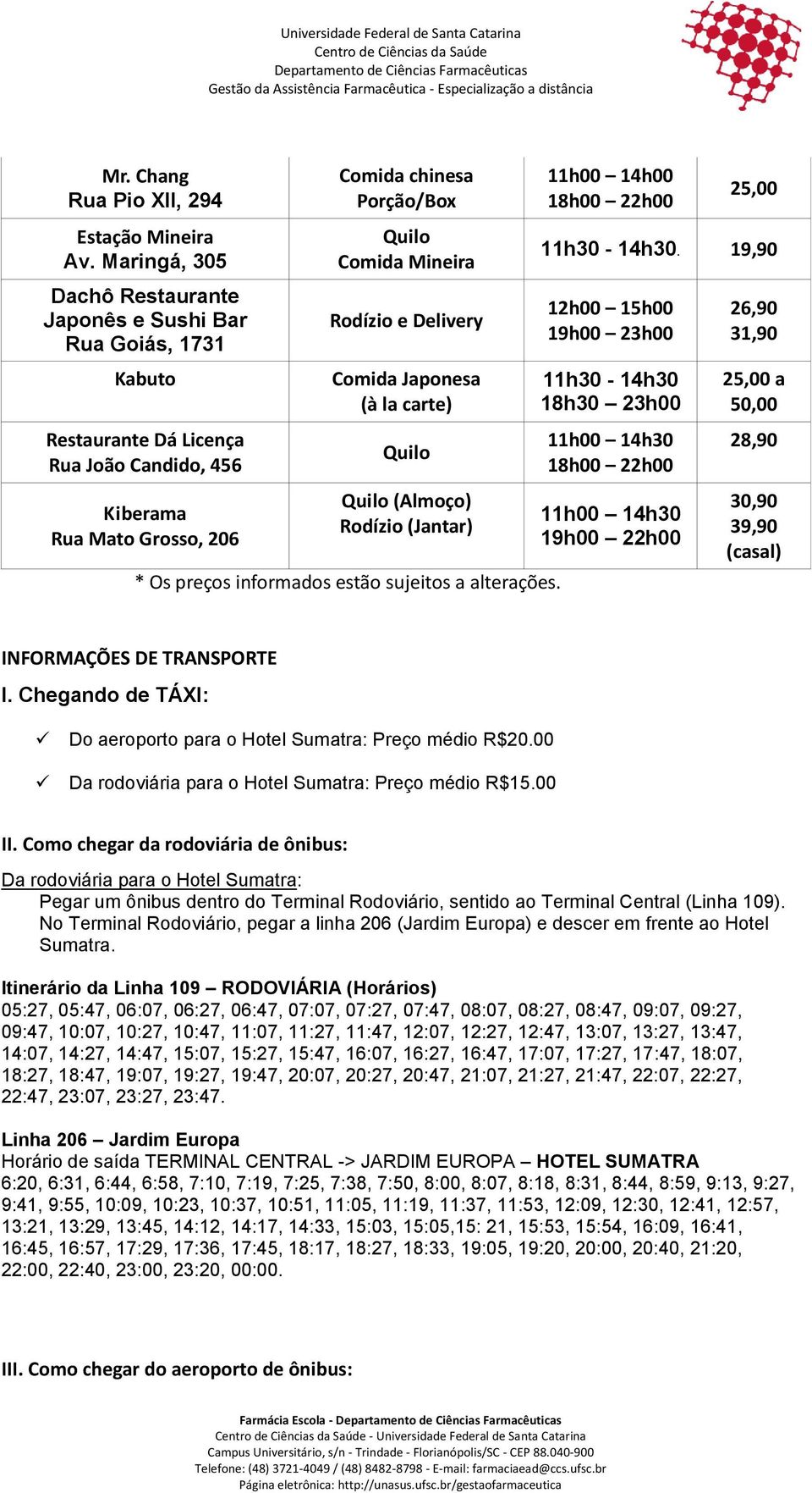 Delivery Comida Japonesa (à la carte) (Almoço) Rodízio (Jantar) * Os preços informados estão sujeitos a alterações. 11h00 14h00 18h00 22h00 25,00 11h30-14h30.