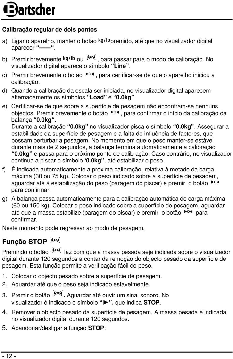 d) Quando a calibração da escala ser iniciada, no visualizador digital aparecem alternadamente os símbolos Load e 0.0kg.