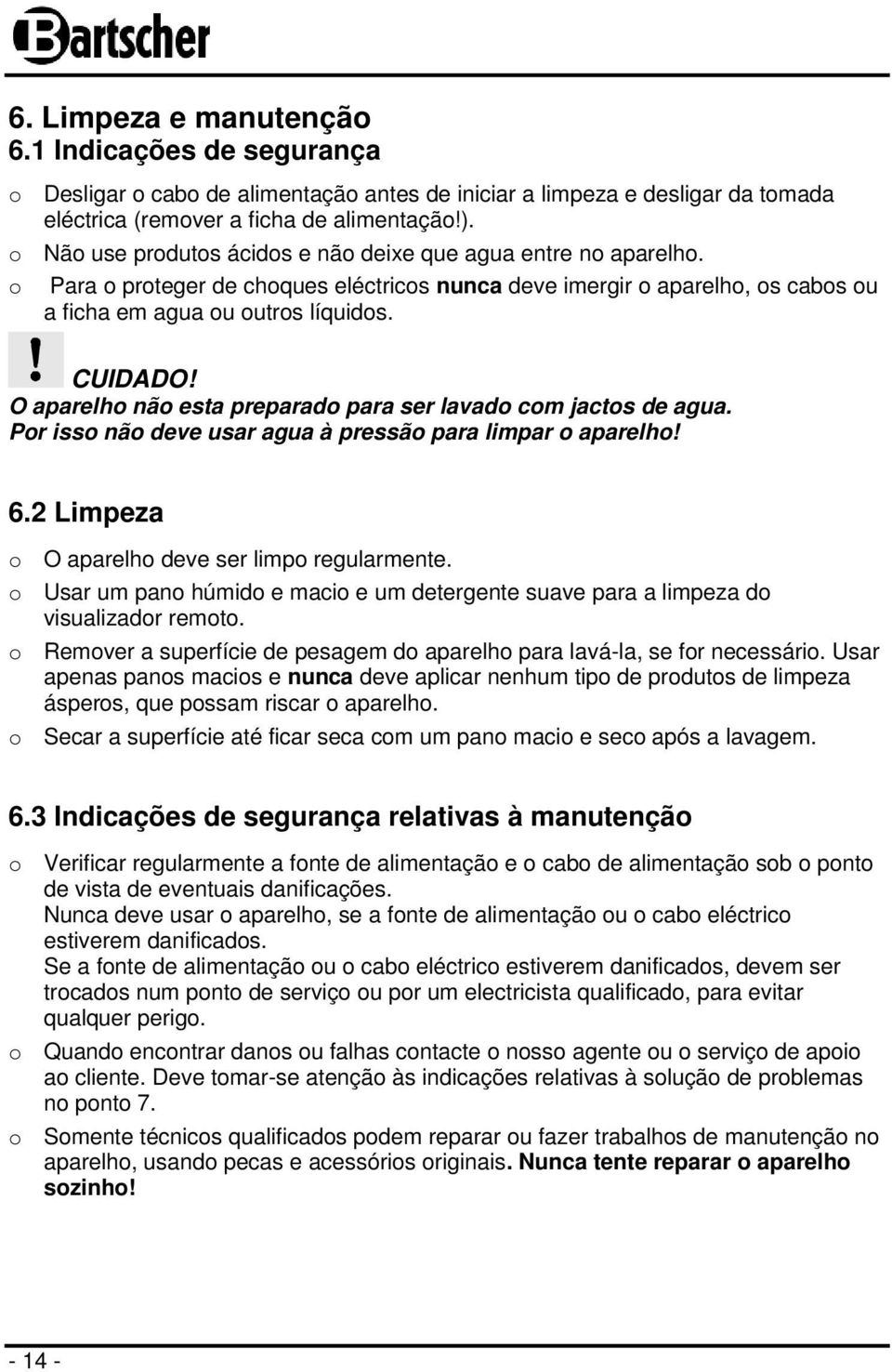 O aparelho não esta preparado para ser lavado com jactos de agua. Por isso não deve usar agua à pressão para limpar o aparelho! 6.2 Limpeza o O aparelho deve ser limpo regularmente.