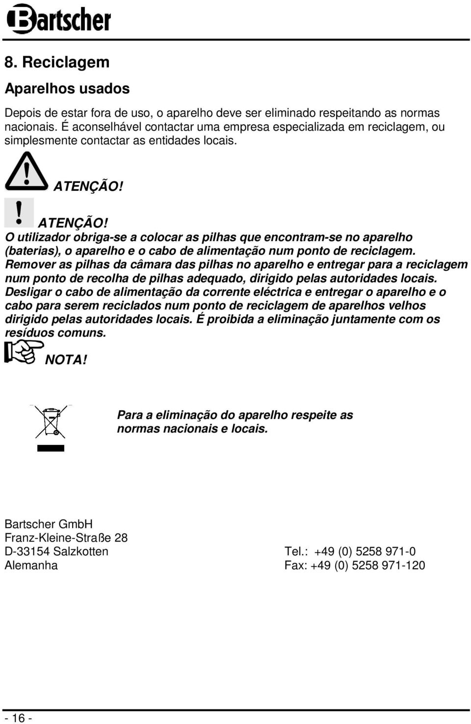 ATENÇÃO! O utilizador obriga-se a colocar as pilhas que encontram-se no aparelho (baterias), o aparelho e o cabo de alimentação num ponto de reciclagem.