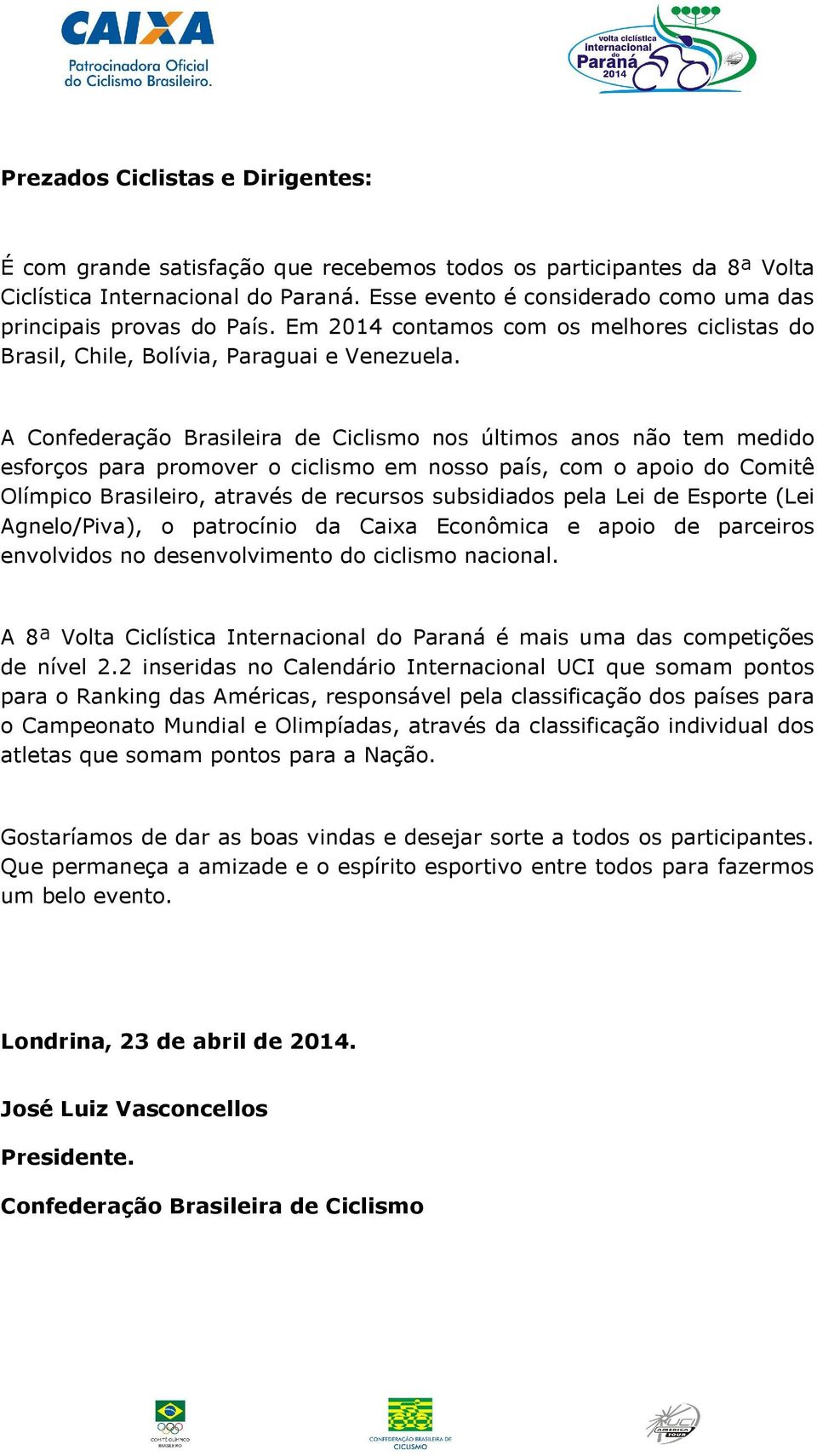 A Confederação Brasileira de Ciclismo nos últimos anos não tem medido esforços para promover o ciclismo em nosso país, com o apoio do Comitê Olímpico Brasileiro, através de recursos subsidiados pela