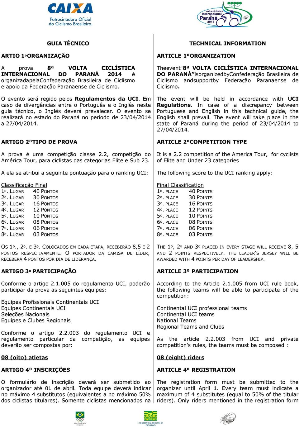 O evento se realizará no estado do Paraná no período de 23/04/2014 a 27/04/2014. ARTIGO 2ºTIPO DE PROVA A prova é uma competição classe 2.