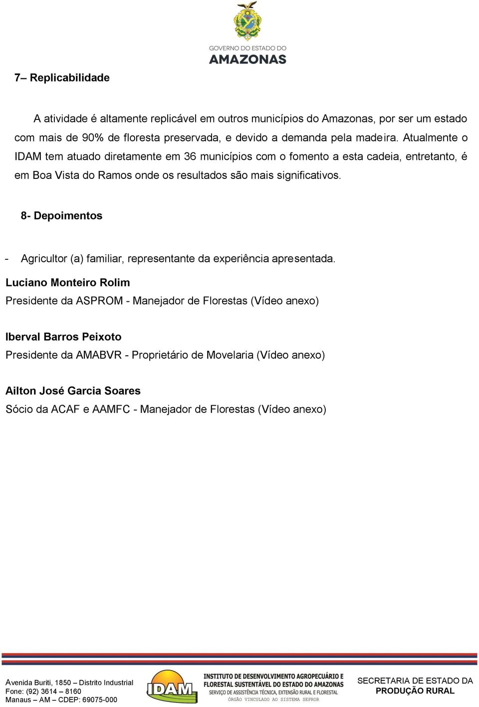 Atualmente o IDAM tem atuado diretamente em 36 municípios com o fomento a esta cadeia, entretanto, é em Boa Vista do Ramos onde os resultados são mais significativos.