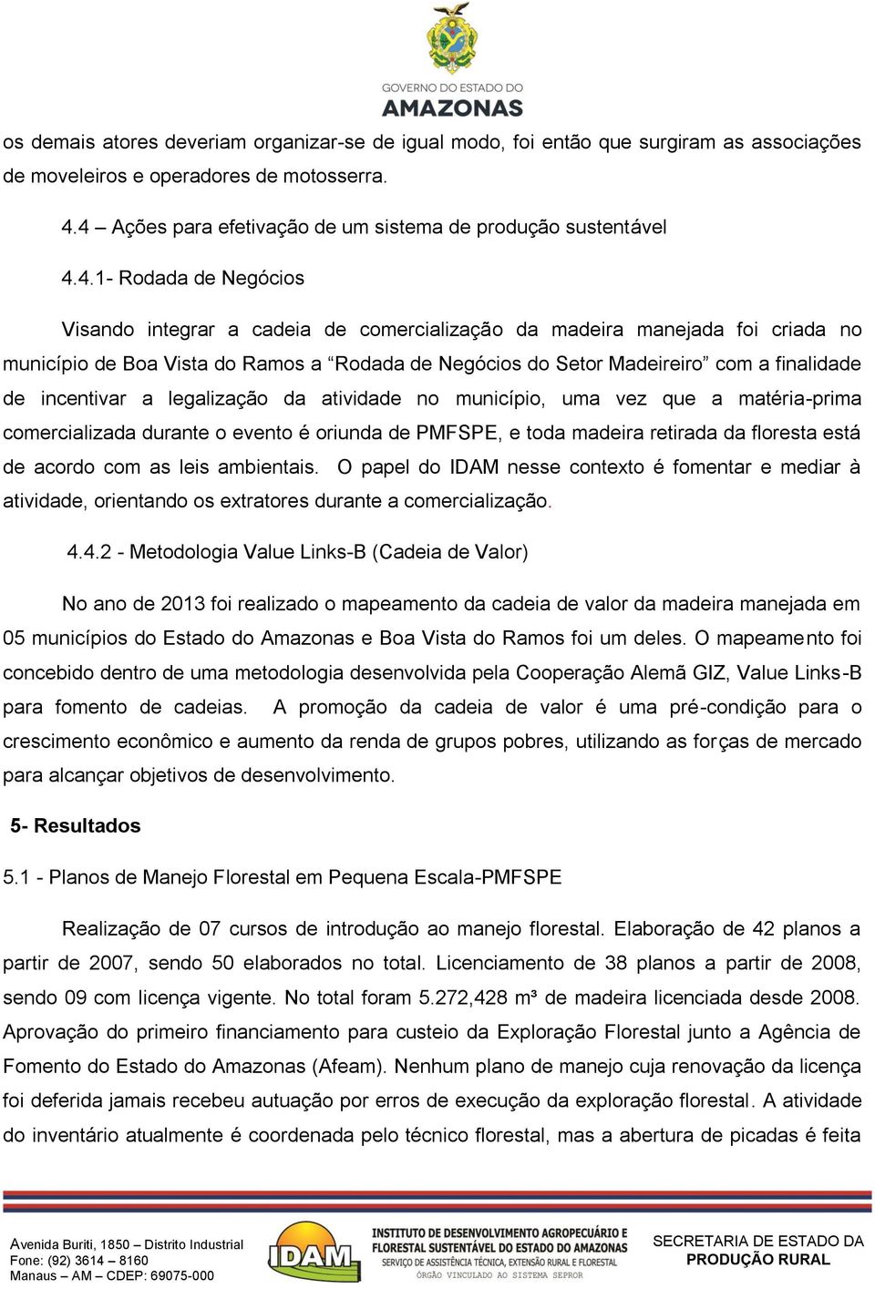 incentivar a legalização da atividade no município, uma vez que a matéria-prima comercializada durante o evento é oriunda de PMFSPE, e toda madeira retirada da floresta está de acordo com as leis