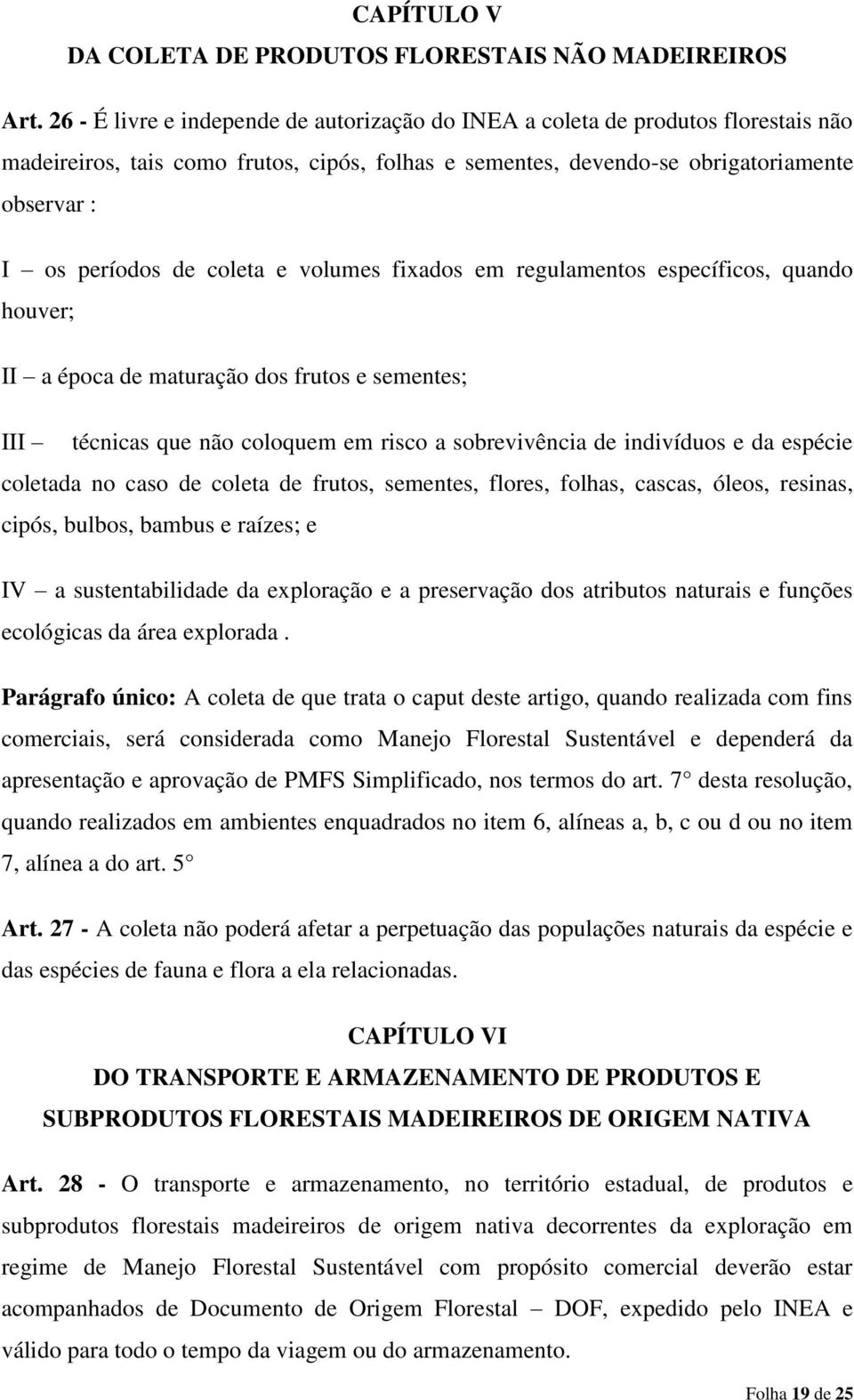 coleta e volumes fixados em regulamentos específicos, quando houver; II a época de maturação dos frutos e sementes; III técnicas que não coloquem em risco a sobrevivência de indivíduos e da espécie