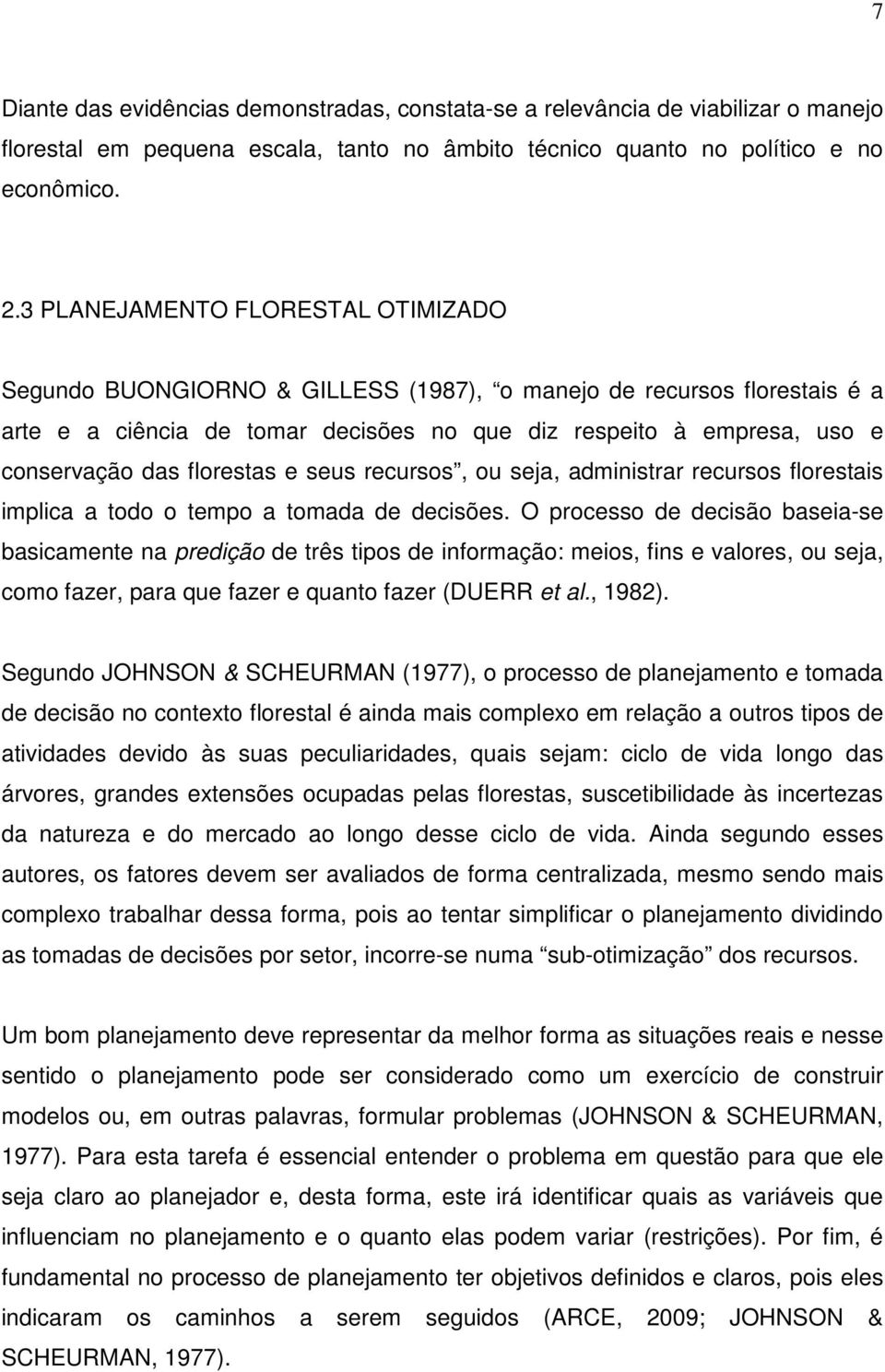 florestas e seus recursos, ou seja, administrar recursos florestais implica a todo o tempo a tomada de decisões.