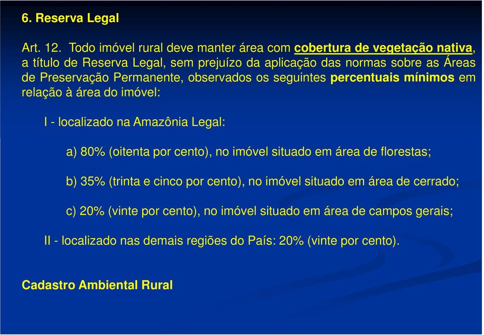 Preservação Permanente, observados os seguintes percentuais mínimos em relação à área do imóvel: I - localizado na Amazônia Legal: a) 80% (oitenta por
