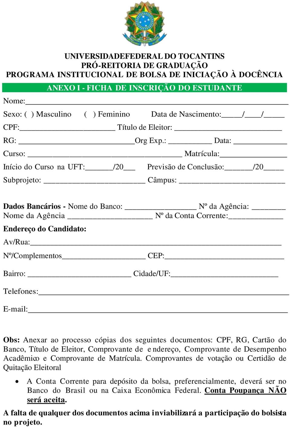 : Data: Curso: Matrícula: Início do Curso na UFT: /20 Previsão de Conclusão: /20 Subprojeto: Câmpus: Dados Bancários - Nome do Banco: Nº da Agência: Nome da Agência Nº da Conta Corrente: Endereço do