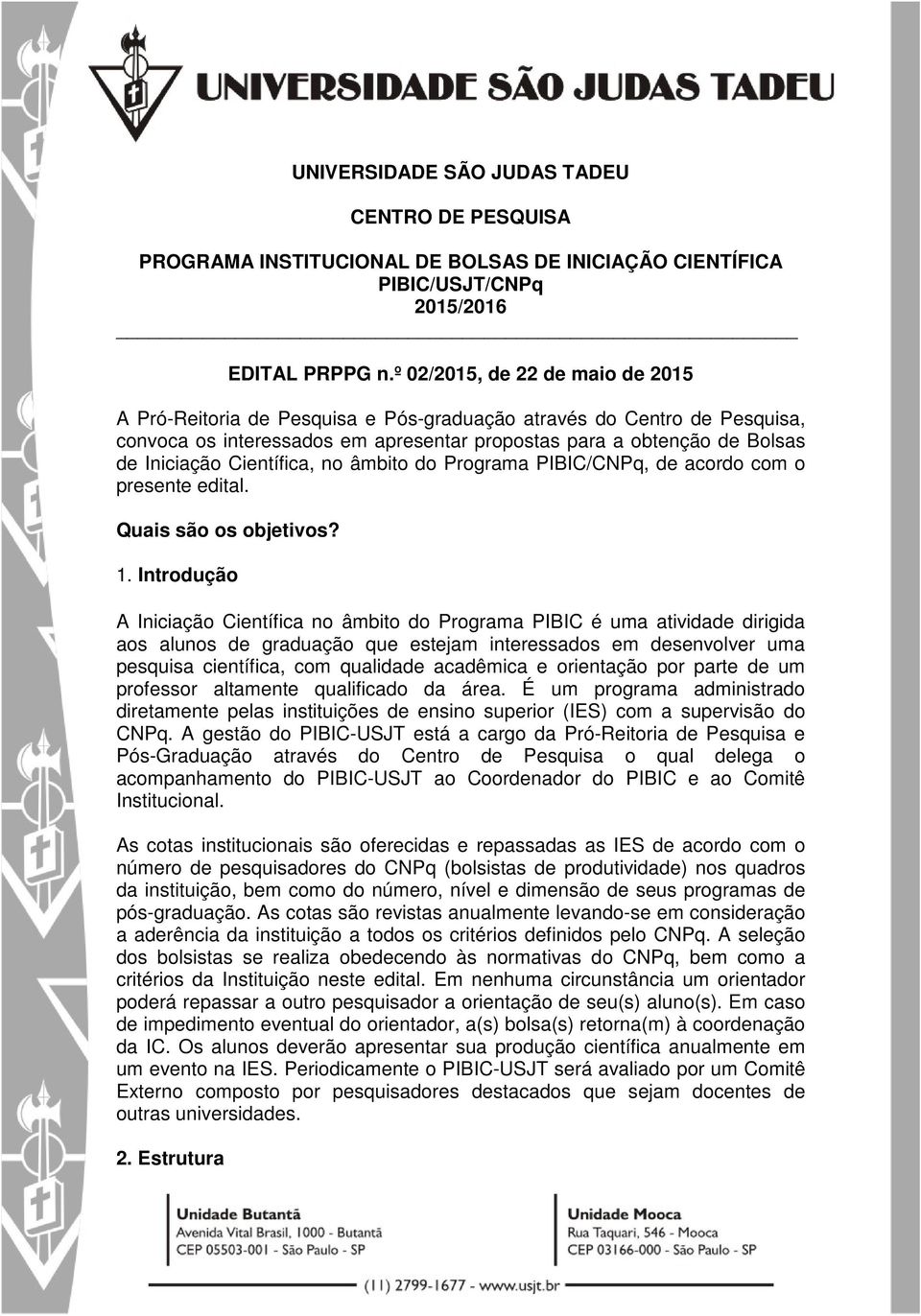 Científica, no âmbito do Programa PIBIC/CNPq, de acordo com o presente edital. Quais são os objetivos? 1.