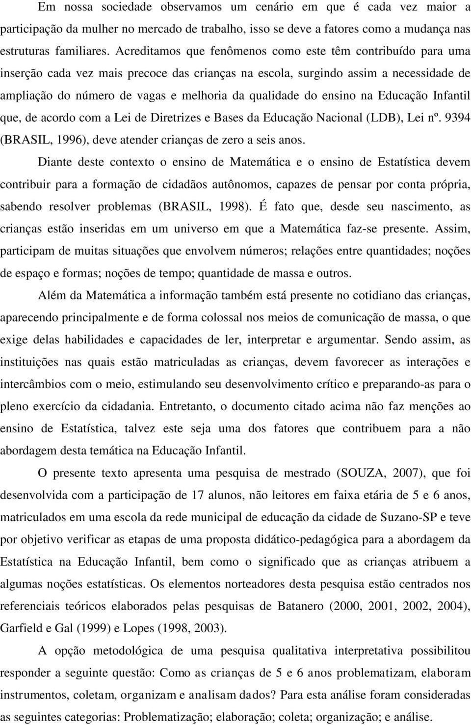 qualidade do ensino na Educação Infantil que, de acordo com a Lei de Diretrizes e Bases da Educação Nacional (LDB), Lei nº. 9394 (BRASIL, 1996), deve atender crianças de zero a seis anos.