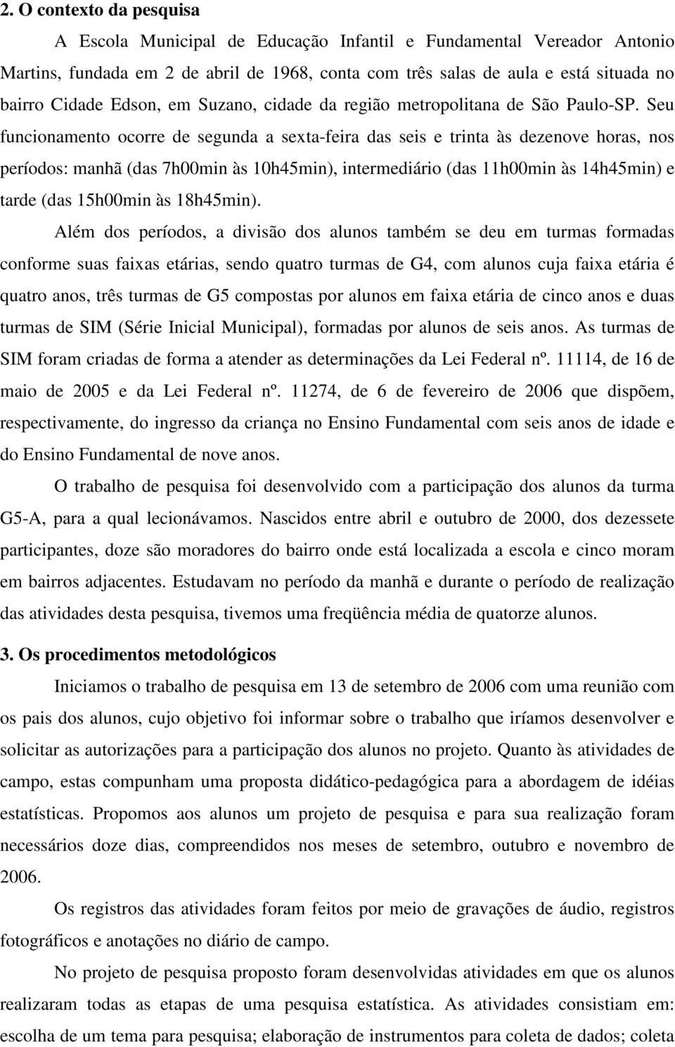 Seu funcionamento ocorre de segunda a sexta-feira das seis e trinta às dezenove horas, nos períodos: manhã (das 7h00min às 10h45min), intermediário (das 11h00min às 14h45min) e tarde (das 15h00min às