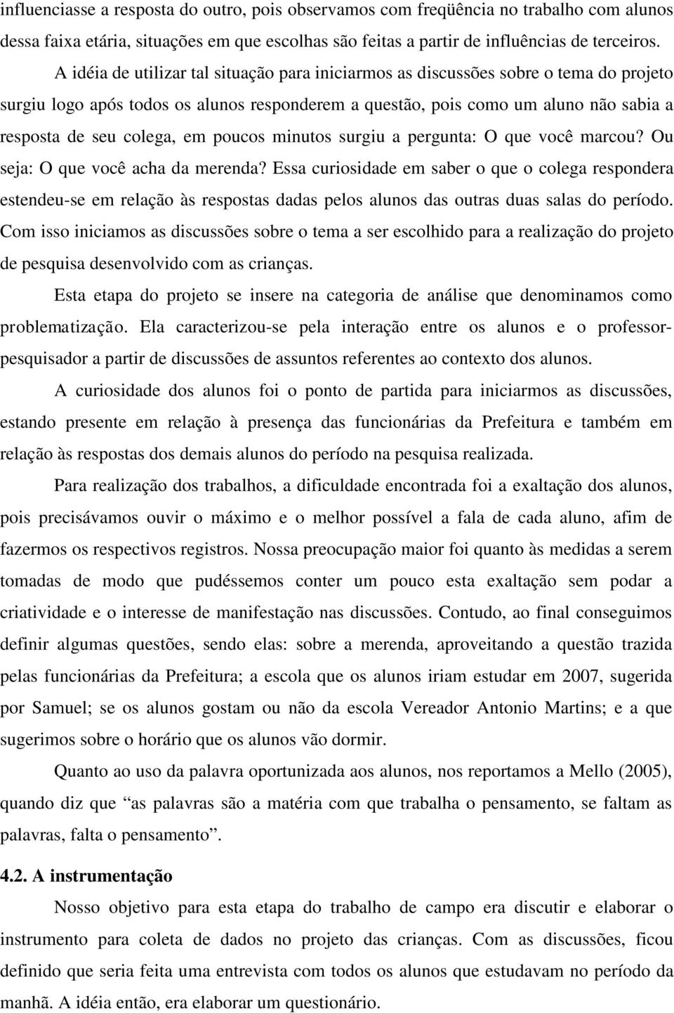 em poucos minutos surgiu a pergunta: O que você marcou? Ou seja: O que você acha da merenda?