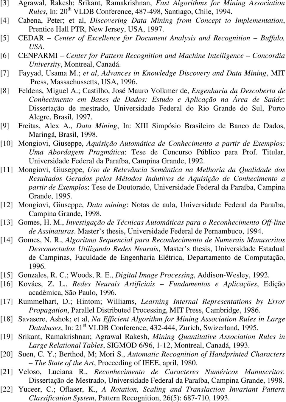 [5] CEDAR Center of Excellence for Document Analysis and Recognition Buffalo, USA. [6] CENPARMI Center for Pattern Recognition and Machine Intelligence Concordia University, Montreal, Canadá.