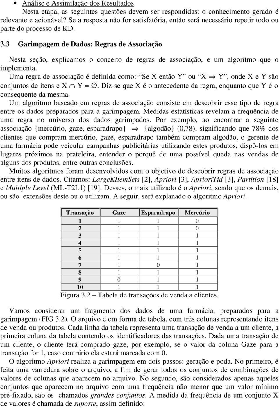 3 Garimpagem de Dados: Regras de Associação Nesta seção, explicamos o conceito de regras de associação, e um algoritmo que o implementa.