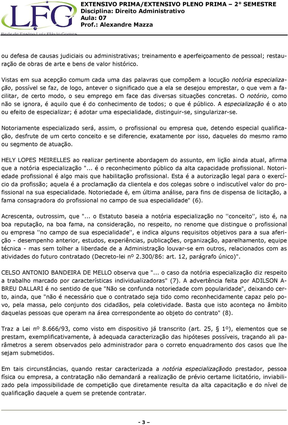 de certo modo, o seu emprego em face das diversas situações concretas. O notório, como não se ignora, é aquilo que é do conhecimento de todos; o que é público.