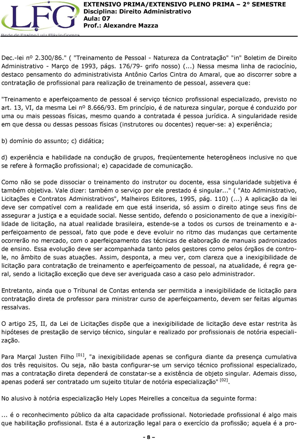 pessoal, assevera que: "Treinamento e aperfeiçoamento de pessoal é serviço técnico profissional especializado, previsto no art. 13, VI, da mesma Lei nº 8.666/93.