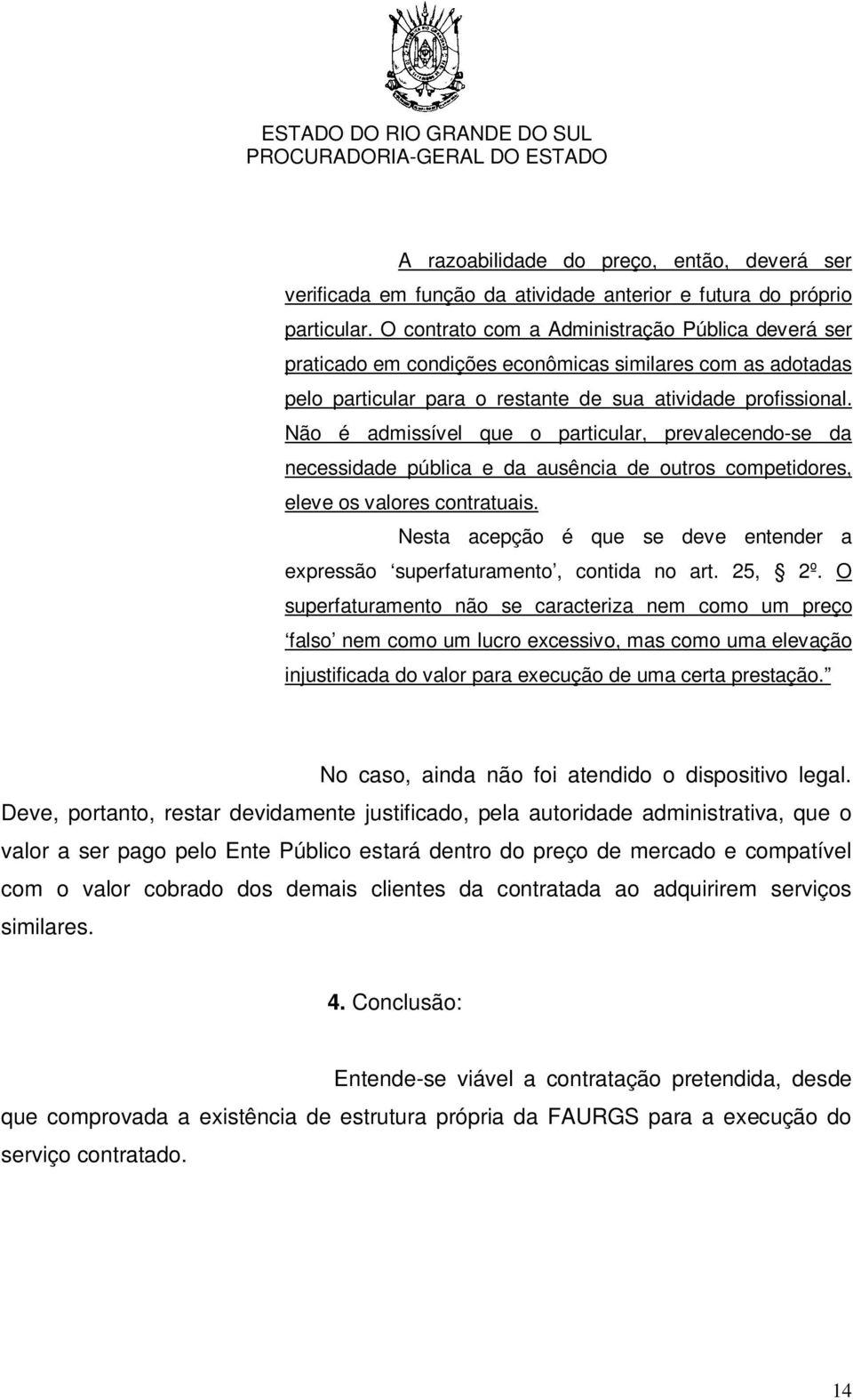 Não é admissível que o particular, prevalecendo-se da necessidade pública e da ausência de outros competidores, eleve os valores contratuais.