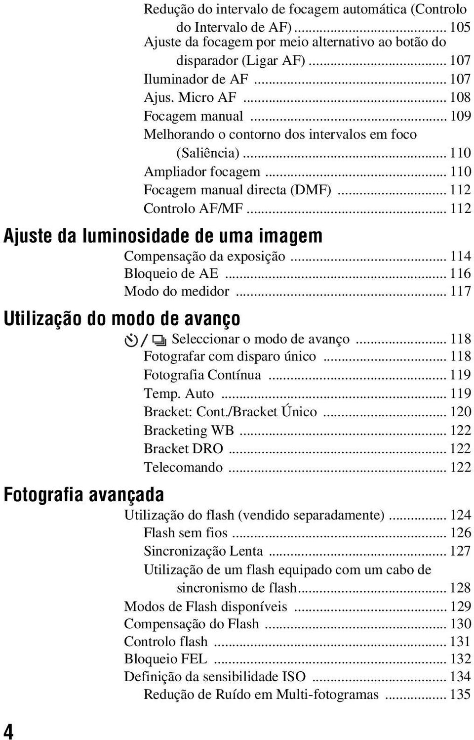 .. 112 Ajuste da luminosidade de uma imagem Compensação da exposição... 114 Bloqueio de AE... 116 Modo do medidor... 117 Utilização do modo de avanço Seleccionar o modo de avanço.