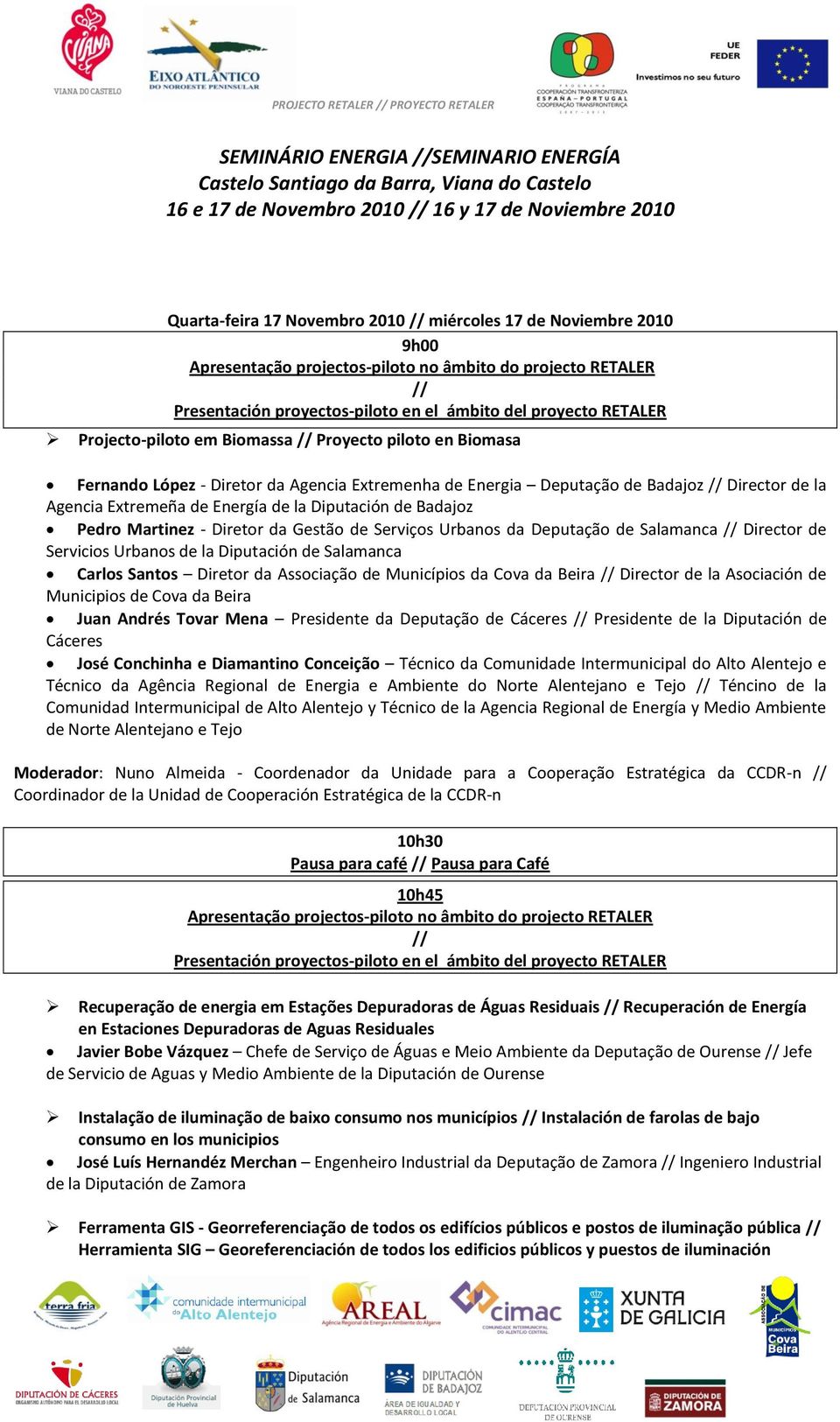 de Salamanca Carlos Santos Diretor da Associação de Municípios da Cova da Beira Director de la Asociación de Municipios de Cova da Beira Juan Andrés Tovar Mena Presidente da Deputação de Cáceres