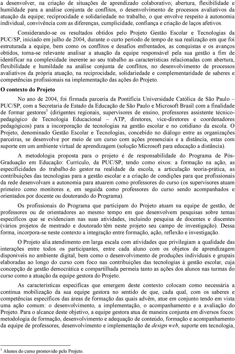 Considerando-se os resultados obtidos pelo Projeto Gestão Escolar e Tecnologias da PUC/SP, iniciado em julho de 2004, durante o curto período de tempo de sua realização em que foi estruturada a