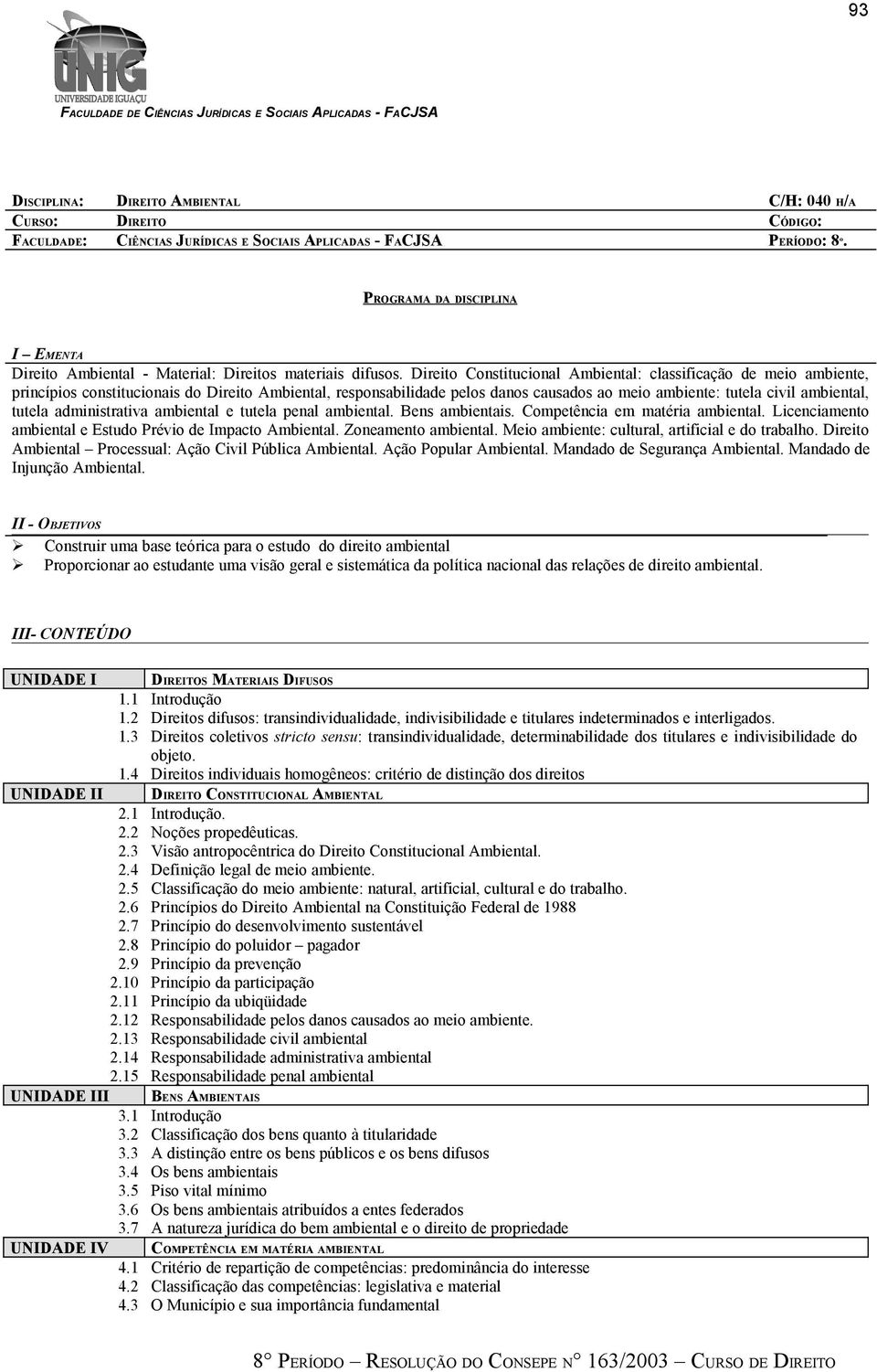 Direito Constitucional Ambiental: classificação de meio ambiente, princípios constitucionais do Direito Ambiental, responsabilidade pelos danos causados ao meio ambiente: tutela civil ambiental,