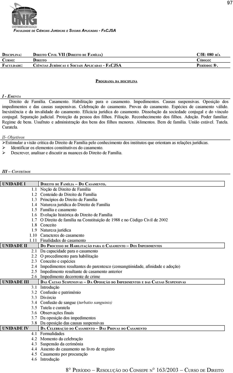 Celebração do casamento. Provas do casamento. Espécies de casamento válido. Inexistência e da invalidade do casamento. Eficácia jurídica do casamento.