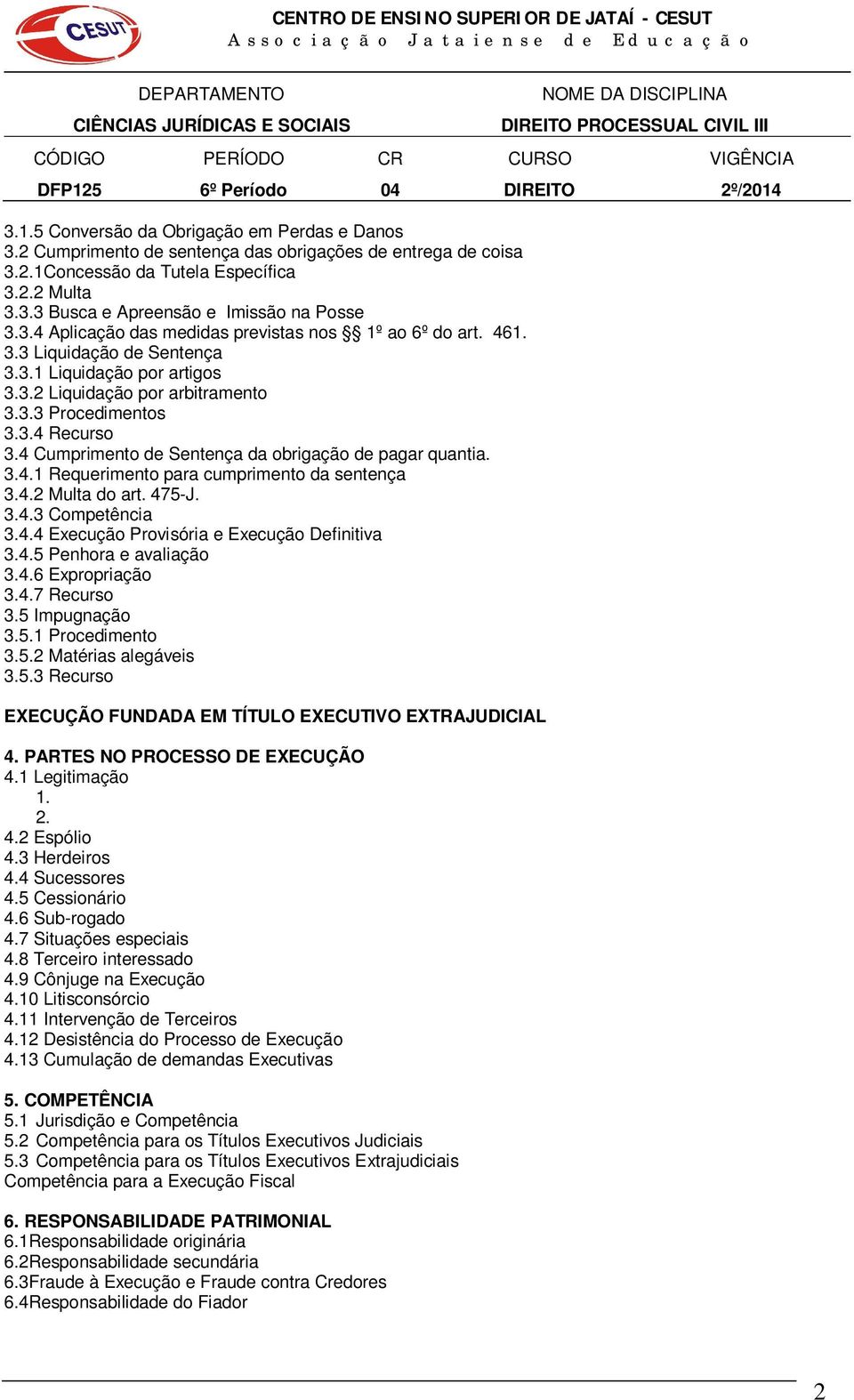 4 Cumprimento de Sentença da obrigação de pagar quantia. 3.4.1 Requerimento para cumprimento da sentença 3.4.2 Multa do art. 475-J. 3.4.3 Competência 3.4.4 Execução Provisória e Execução Definitiva 3.