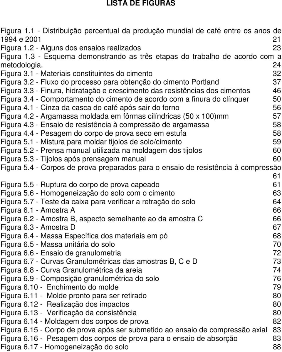 2 - Fluxo do processo para obtenção do cimento Portland 37 Figura 3.3 - Finura, hidratação e crescimento das resistências dos cimentos 46 Figura 3.