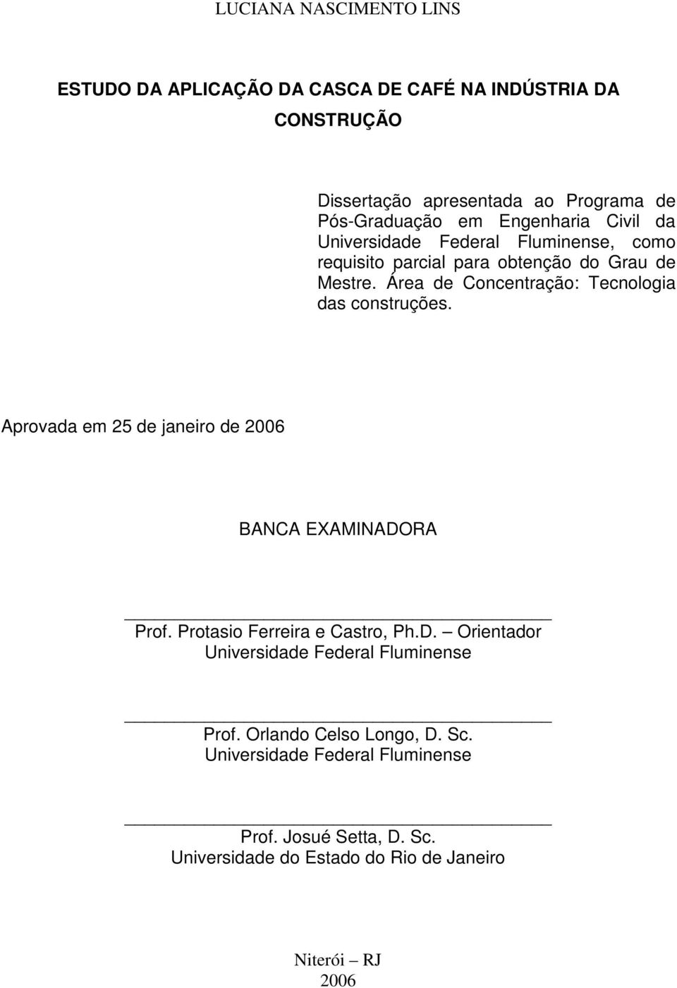 Área de Concentração: Tecnologia das construções. Aprovada em 25 de janeiro de 2006 BANCA EXAMINADO