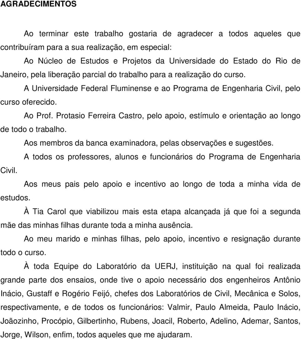 Protasio Ferreira Castro, pelo apoio, estímulo e orientação ao longo de todo o trabalho. Aos membros da banca examinadora, pelas observações e sugestões.