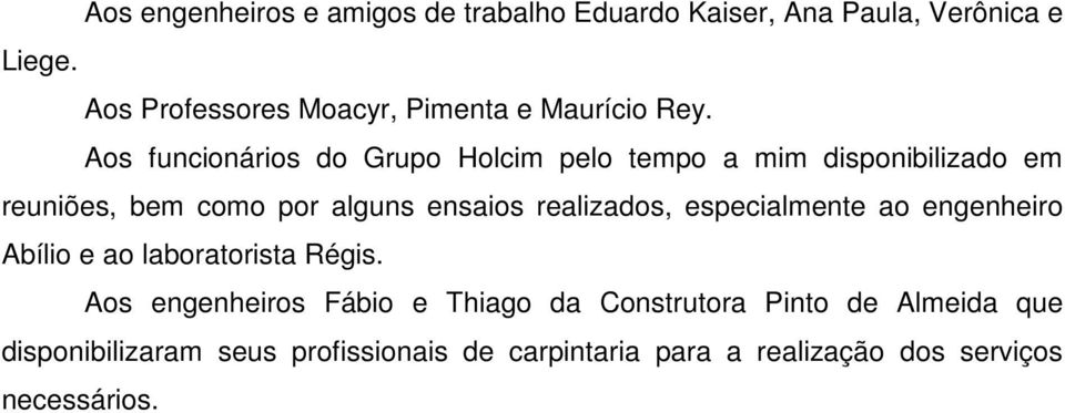 Aos funcionários do Grupo Holcim pelo tempo a mim disponibilizado em reuniões, bem como por alguns ensaios