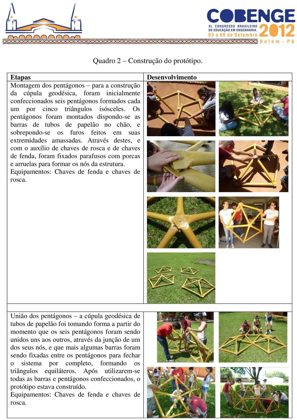 Os pentágonos foram montados dispondo-se as barras de tubos de papelão no chão, e sobrepondo-se os furos feitos em suas extremidades amassadas.