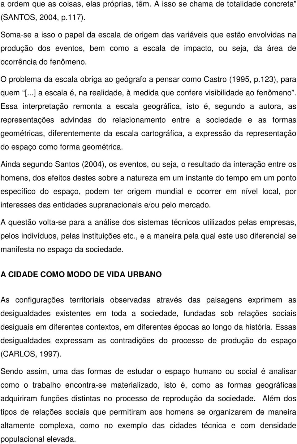 O problema da escala obriga ao geógrafo a pensar como Castro (1995, p.123), para quem [...] a escala é, na realidade, à medida que confere visibilidade ao fenômeno.