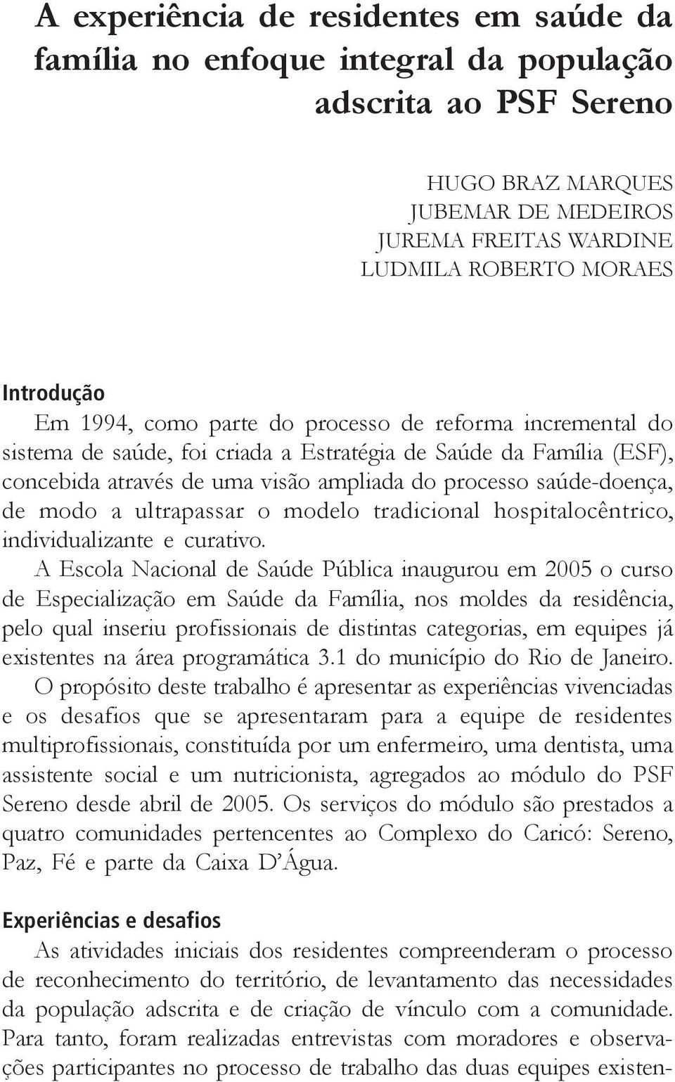 modo a ultrapassar o modelo tradicional hospitalocêntrico, individualizante e curativo.