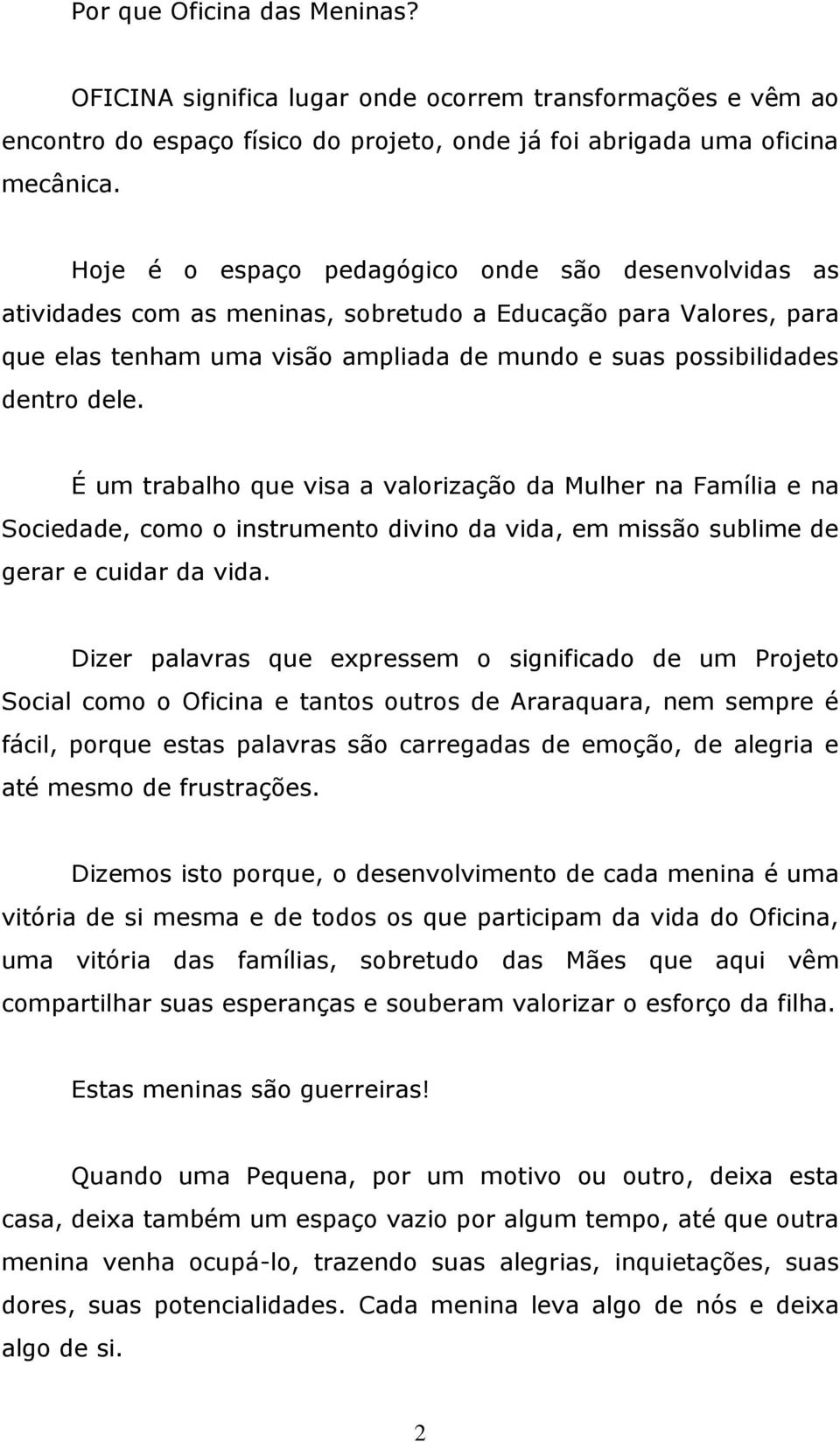 É um trabalho que visa a valorização da Mulher na Família e na Sociedade, como o instrumento divino da vida, em missão sublime de gerar e cuidar da vida.