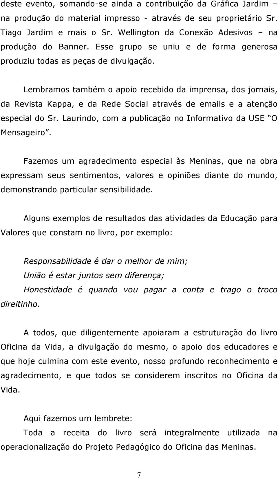 Lembramos também o apoio recebido da imprensa, dos jornais, da Revista Kappa, e da Rede Social através de emails e a atenção especial do Sr.