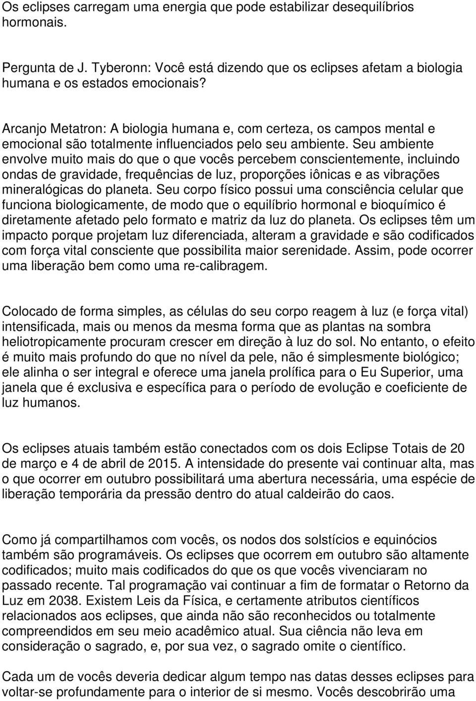 Seu ambiente envolve muito mais do que o que vocês percebem conscientemente, incluindo ondas de gravidade, frequências de luz, proporções iônicas e as vibrações mineralógicas do planeta.